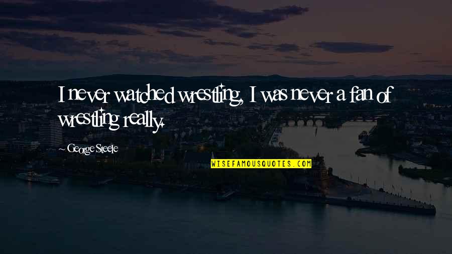 Mahalaya Amavasya Quotes By George Steele: I never watched wrestling, I was never a