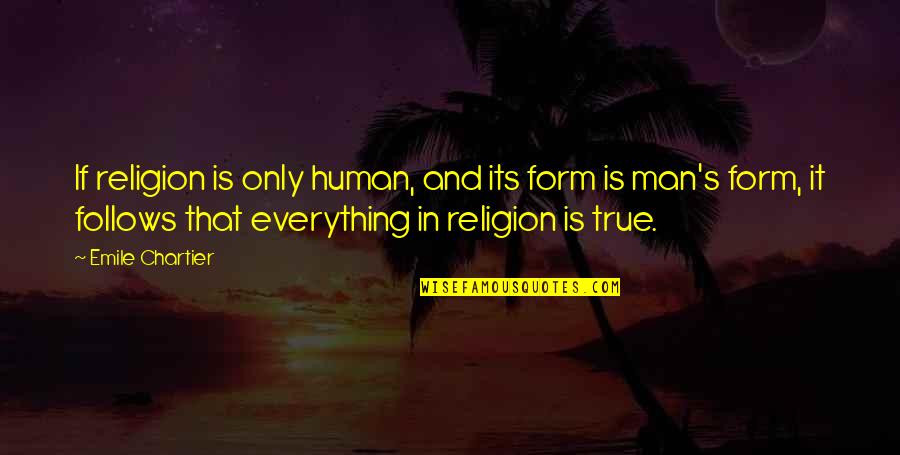Mahaley Hessam Quotes By Emile Chartier: If religion is only human, and its form Mahaley Hessam Quotes By Emile Chartier: If religion is only human, and its form