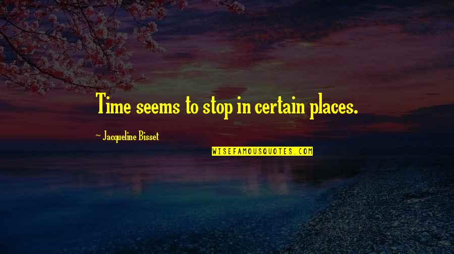 Mahaley Hessam Quotes By Jacqueline Bisset: Time seems to stop in certain places. Mahaley Hessam Quotes By Jacqueline Bisset: Time seems to stop in certain places.