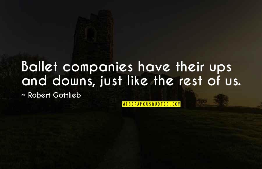 Mahaley Hessam Quotes By Robert Gottlieb: Ballet companies have their ups and downs, just Mahaley Hessam Quotes By Robert Gottlieb: Ballet companies have their ups and downs, just