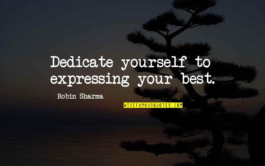 Mahaley Hessam Quotes By Robin Sharma: Dedicate yourself to expressing your best. Mahaley Hessam Quotes By Robin Sharma: Dedicate yourself to expressing your best.