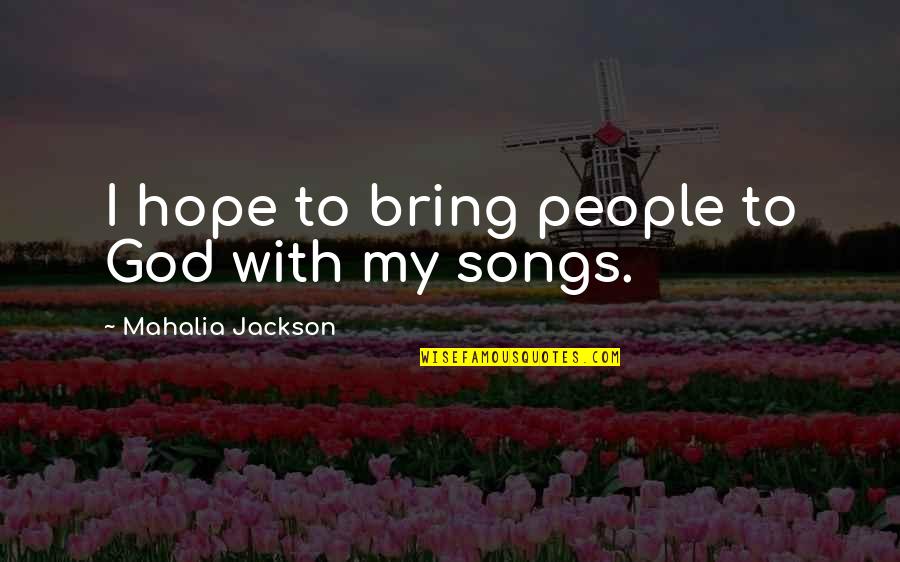 Mahalia Jackson Quotes By Mahalia Jackson: I hope to bring people to God with