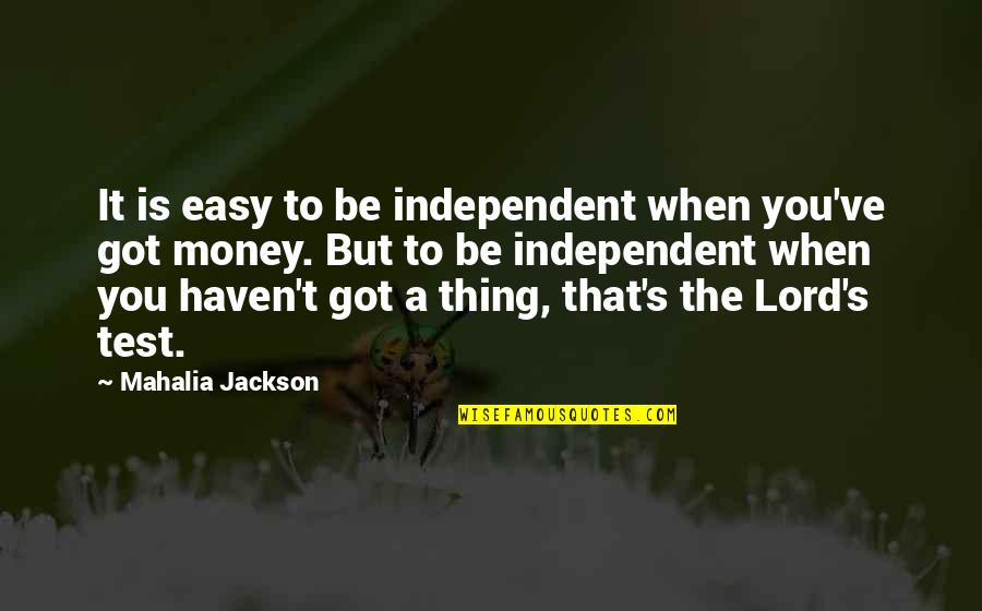 Mahalia Jackson Quotes By Mahalia Jackson: It is easy to be independent when you've