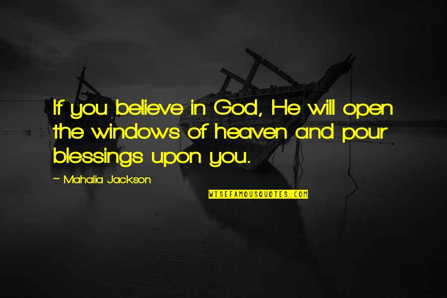 Mahalia Jackson Quotes By Mahalia Jackson: If you believe in God, He will open