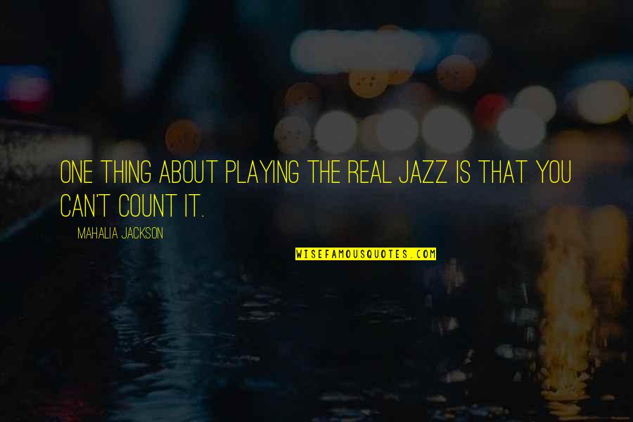 Mahalia Jackson Quotes By Mahalia Jackson: One thing about playing the real jazz is