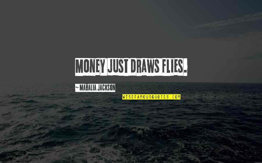 Mahalia Jackson Quotes By Mahalia Jackson: Money just draws flies.