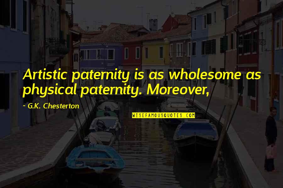 Mahalia Jackson Walk In Jerusalem Quotes By G.K. Chesterton: Artistic paternity is as wholesome as physical paternity. Mahalia Jackson Walk In Jerusalem Quotes By G.K. Chesterton: Artistic paternity is as wholesome as physical paternity.