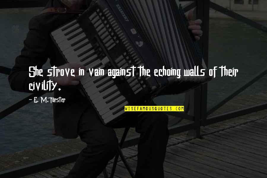 Mahaliel Luster Quotes By E. M. Forster: She strove in vain against the echoing walls Mahaliel Luster Quotes By E. M. Forster: She strove in vain against the echoing walls