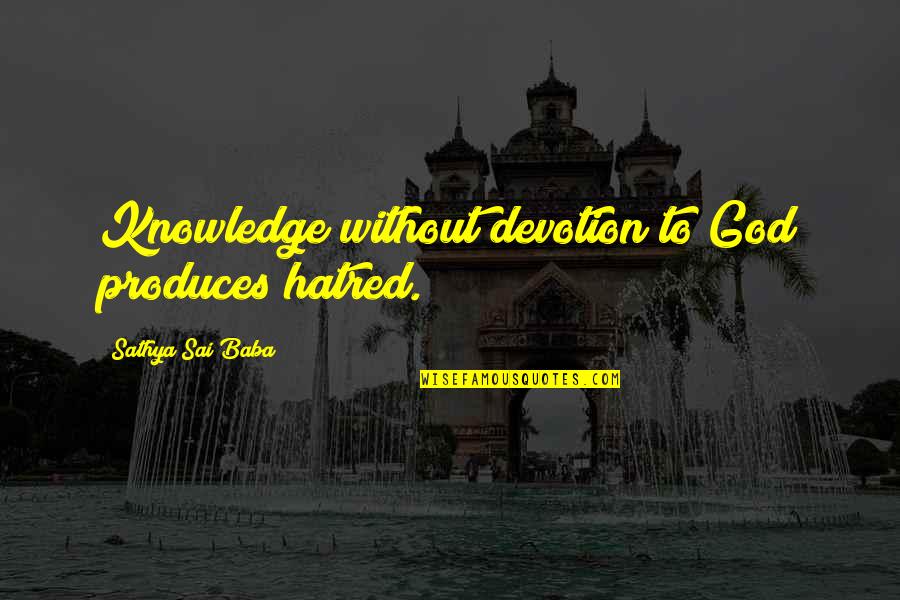Mahaliel Luster Quotes By Sathya Sai Baba: Knowledge without devotion to God produces hatred. Mahaliel Luster Quotes By Sathya Sai Baba: Knowledge without devotion to God produces hatred.