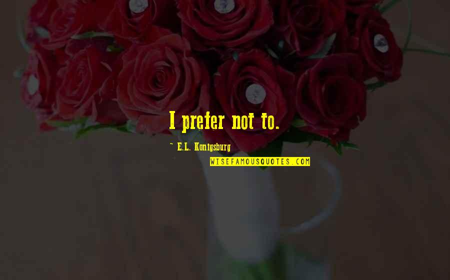 Mahalin Ang Magulang Quotes By E.L. Konigsburg: I prefer not to.