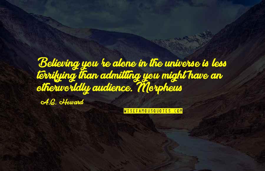 Mahalin Ang Pamilya Quotes By A.G. Howard: Believing you're alone in the universe is less