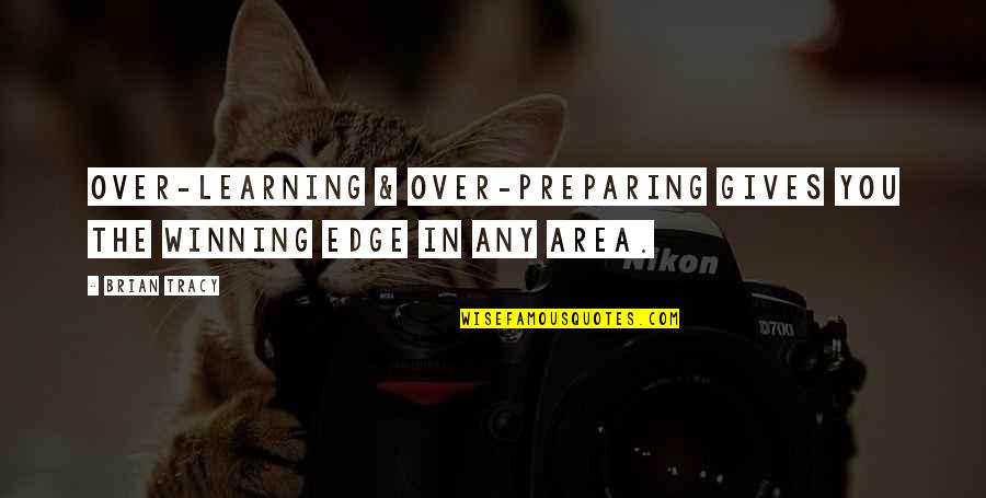 Mahalin Mo Ako Kung Ano Ako Quotes By Brian Tracy: Over-learning & over-preparing gives you the winning edge