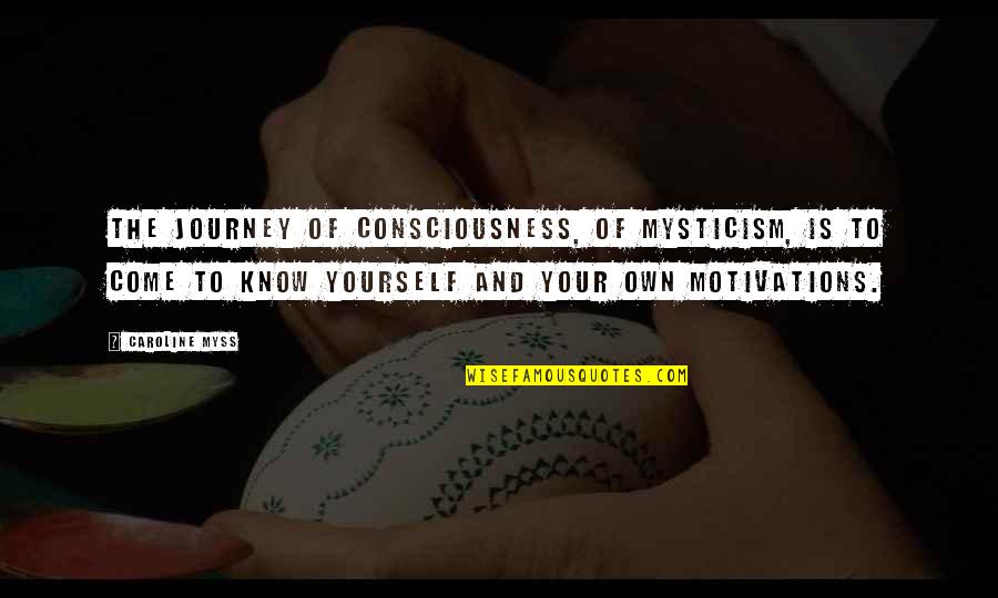 Mahalin Mo Ako Kung Ano Ako Quotes By Caroline Myss: The journey of consciousness, of mysticism, is to
