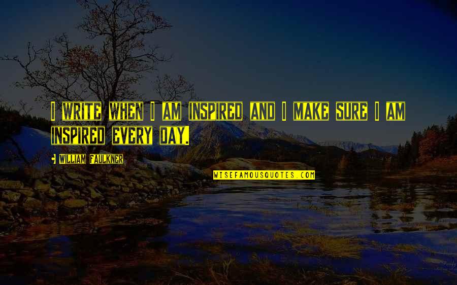 Mahalin Mo Ako Kung Ano Ako Quotes By William Faulkner: I write when I am inspired and I Mahalin Mo Ako Kung Ano Ako Quotes By William Faulkner: I write when I am inspired and I