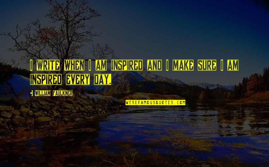 Mahalin Mo Ako Kung Ano Ako Quotes By William Faulkner: I write when I am inspired and I