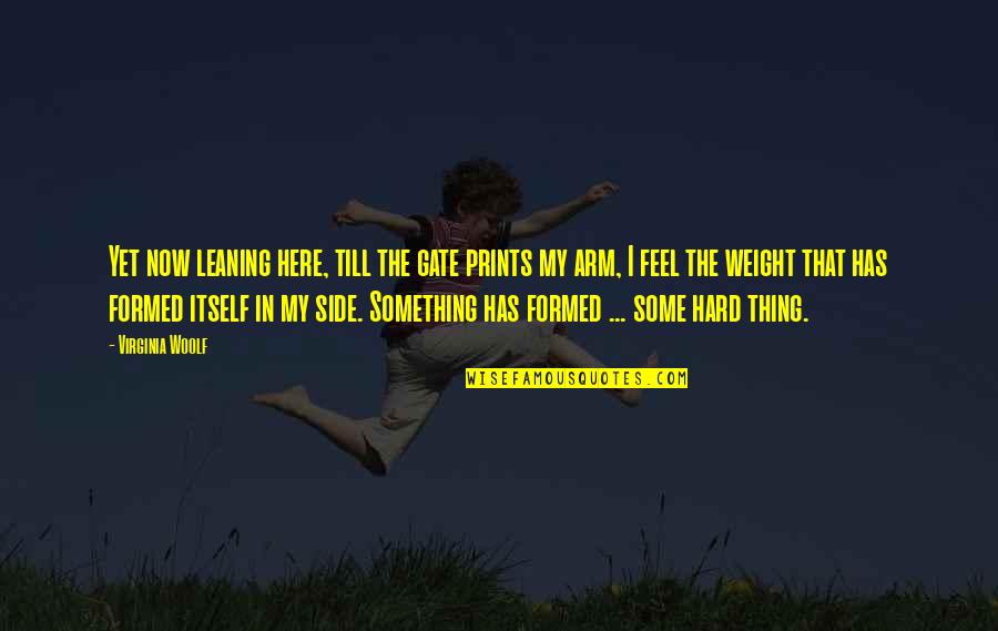 Mahalin Mo Ako Kung Sino Ako Quotes By Virginia Woolf: Yet now leaning here, till the gate prints Mahalin Mo Ako Kung Sino Ako Quotes By Virginia Woolf: Yet now leaning here, till the gate prints