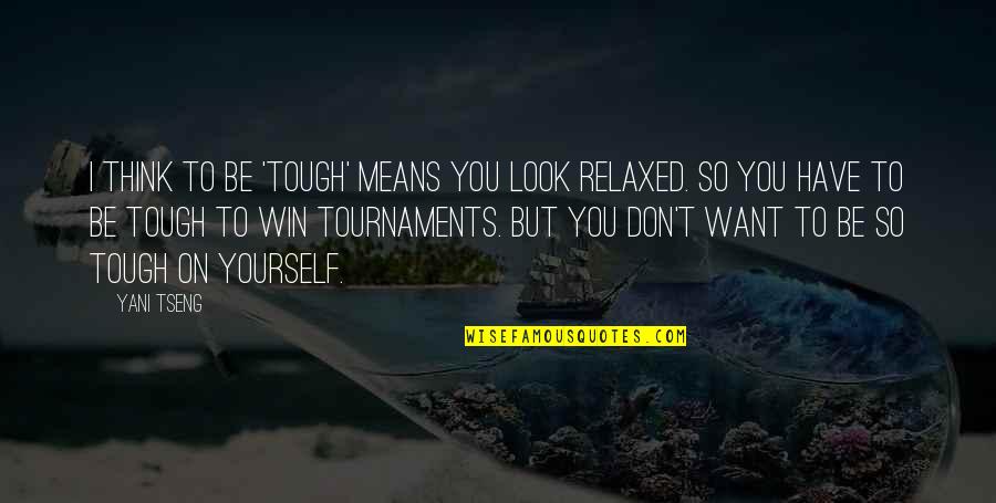 Mahalin Mo Ako Quotes By Yani Tseng: I think to be 'tough' means you look Mahalin Mo Ako Quotes By Yani Tseng: I think to be 'tough' means you look