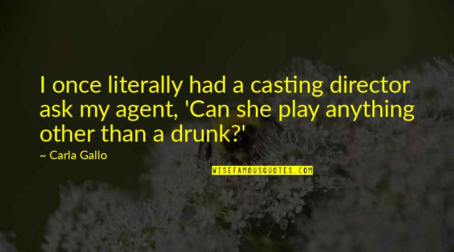 Mahalin Mo Ang Sarili Mo Quotes By Carla Gallo: I once literally had a casting director ask Mahalin Mo Ang Sarili Mo Quotes By Carla Gallo: I once literally had a casting director ask