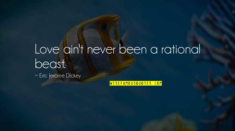 Mahalin Mo Ang Sarili Mo Quotes By Eric Jerome Dickey: Love ain't never been a rational beast. Mahalin Mo Ang Sarili Mo Quotes By Eric Jerome Dickey: Love ain't never been a rational beast.