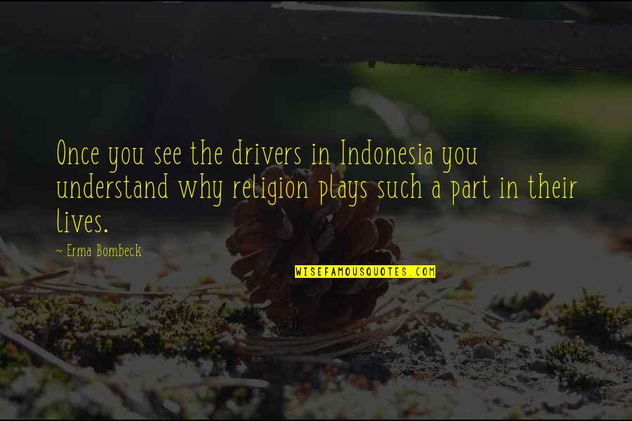 Mahalingam Banu Quotes By Erma Bombeck: Once you see the drivers in Indonesia you