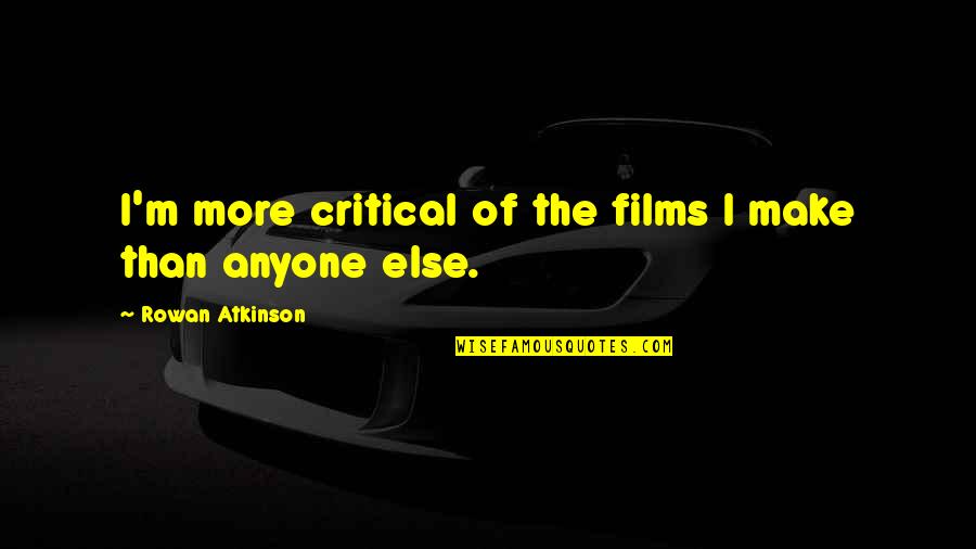 Mahalingam Banu Quotes By Rowan Atkinson: I'm more critical of the films I make