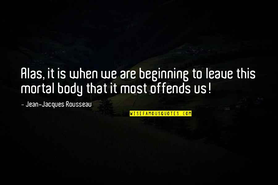 Mahalingam College Quotes By Jean-Jacques Rousseau: Alas, it is when we are beginning to Mahalingam College Quotes By Jean-Jacques Rousseau: Alas, it is when we are beginning to