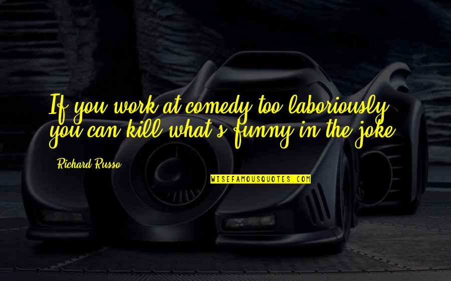 Mahalingam College Quotes By Richard Russo: If you work at comedy too laboriously, you