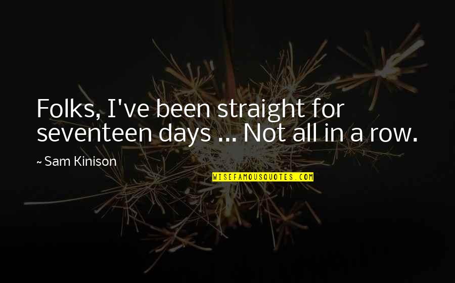 Mahalingam College Quotes By Sam Kinison: Folks, I've been straight for seventeen days ...