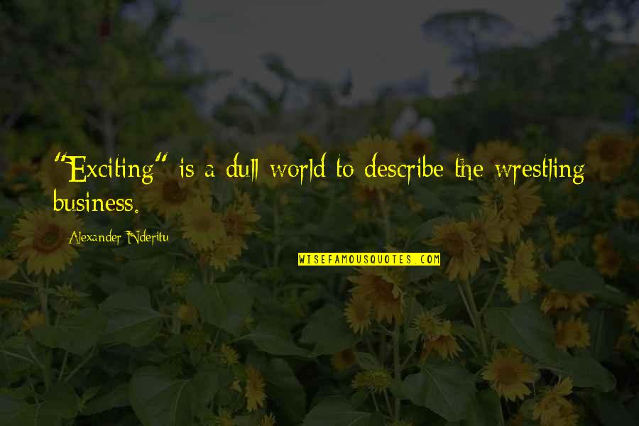 Mahalingpur Quotes By Alexander Nderitu: "Exciting" is a dull world to describe the