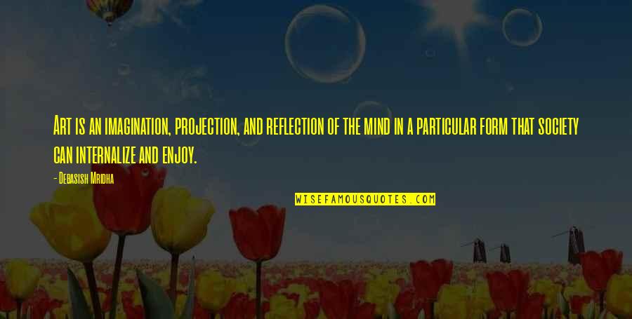 Mahalingpur Quotes By Debasish Mridha: Art is an imagination, projection, and reflection of
