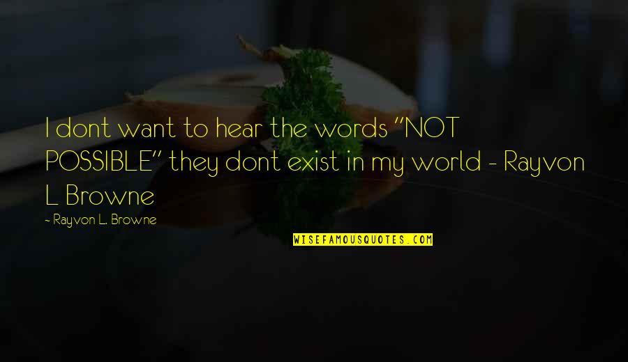 Mahallati Art Quotes By Rayvon L. Browne: I dont want to hear the words "NOT Mahallati Art Quotes By Rayvon L. Browne: I dont want to hear the words "NOT