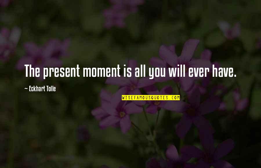 Mahallede Oynanan Quotes By Eckhart Tolle: The present moment is all you will ever Mahallede Oynanan Quotes By Eckhart Tolle: The present moment is all you will ever