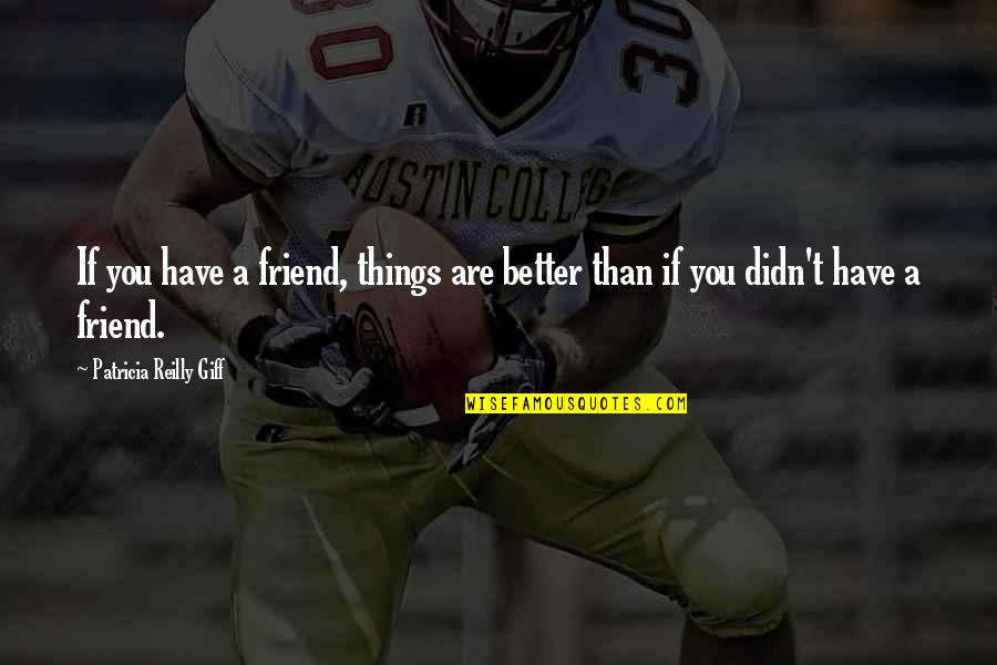 Mahallenin Delisi Quotes By Patricia Reilly Giff: If you have a friend, things are better Mahallenin Delisi Quotes By Patricia Reilly Giff: If you have a friend, things are better
