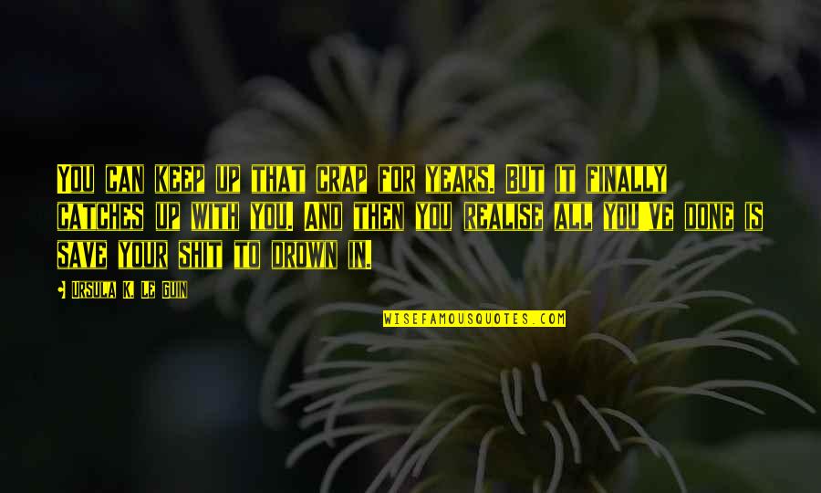 Mahallenin Delisi Quotes By Ursula K. Le Guin: You can keep up that crap for years. Mahallenin Delisi Quotes By Ursula K. Le Guin: You can keep up that crap for years.