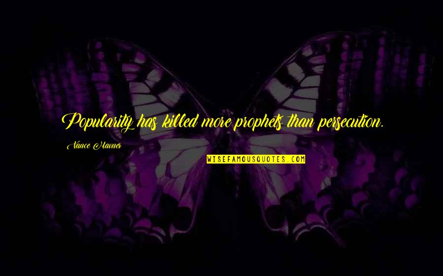 Mahallenin Delisi Quotes By Vance Havner: Popularity has killed more prophets than persecution. Mahallenin Delisi Quotes By Vance Havner: Popularity has killed more prophets than persecution.