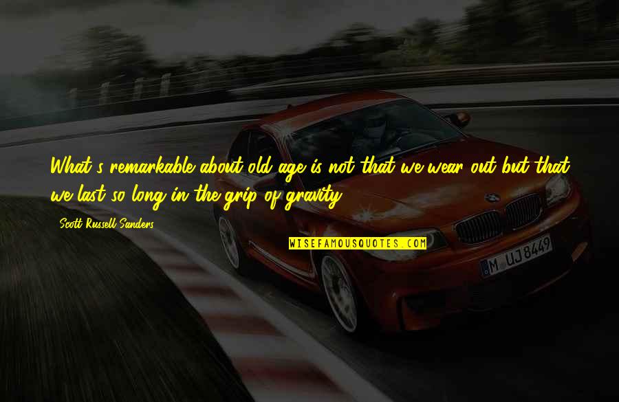 Mahallilesme Quotes By Scott Russell Sanders: What's remarkable about old age is not that Mahallilesme Quotes By Scott Russell Sanders: What's remarkable about old age is not that