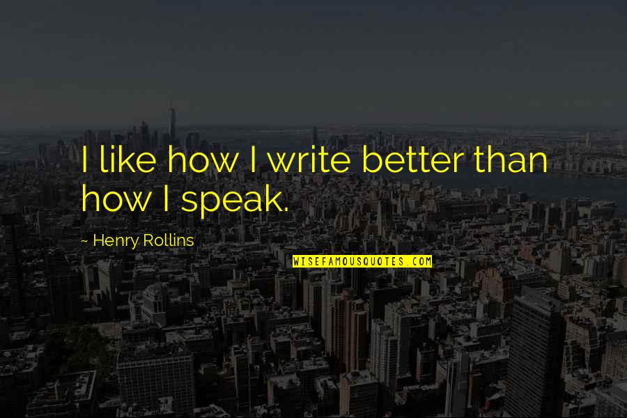 Mahamadou Kaba Camara Quotes By Henry Rollins: I like how I write better than how Mahamadou Kaba Camara Quotes By Henry Rollins: I like how I write better than how