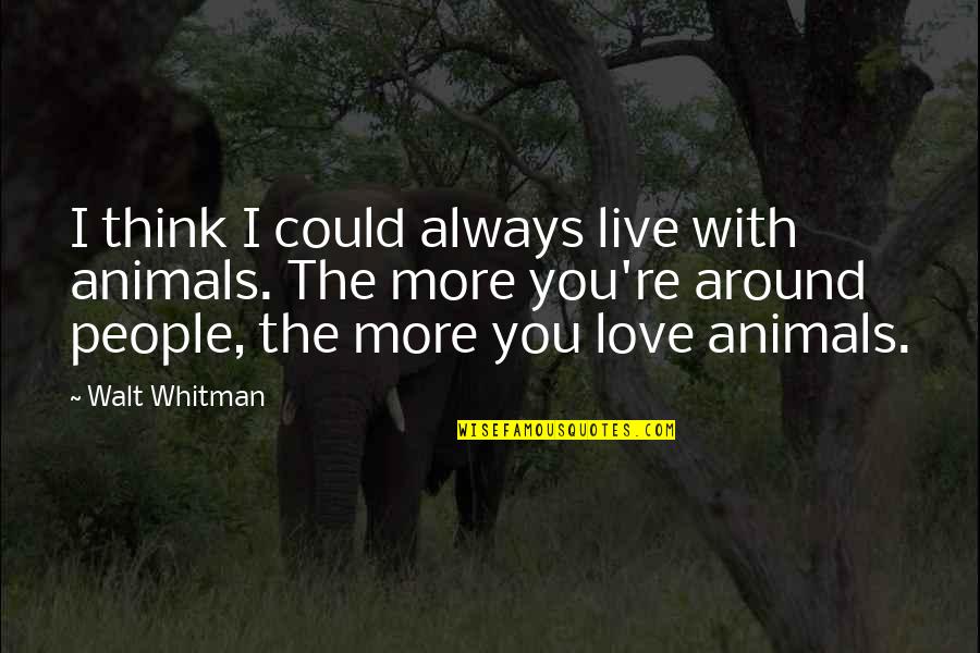 Mahamadou Kaba Camara Quotes By Walt Whitman: I think I could always live with animals. Mahamadou Kaba Camara Quotes By Walt Whitman: I think I could always live with animals.