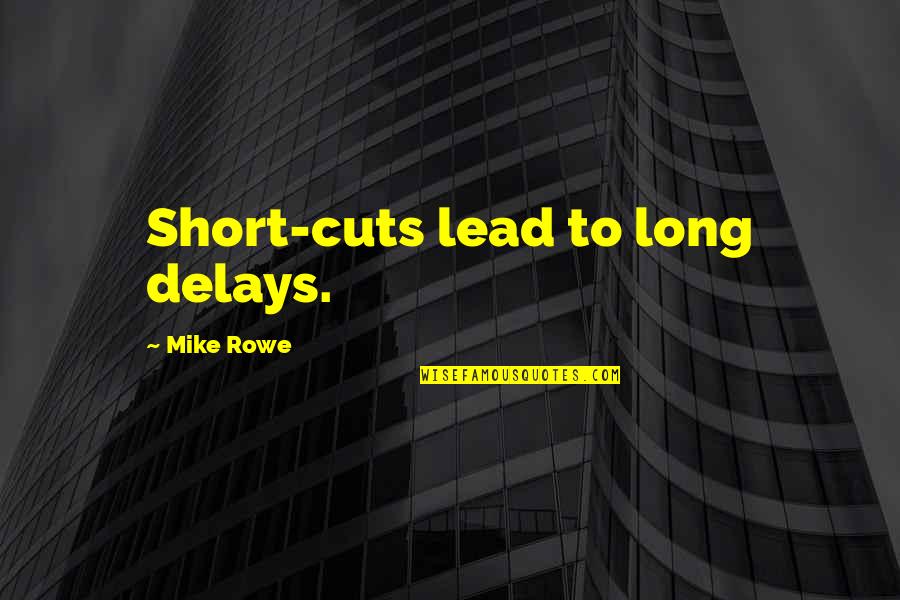 Mahamantra Quotes By Mike Rowe: Short-cuts lead to long delays.