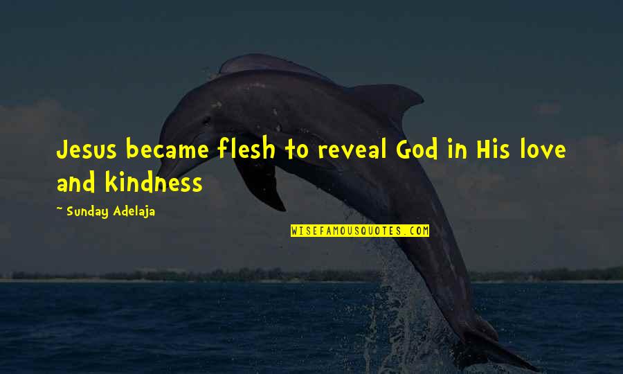 Mahamari Doa Quotes By Sunday Adelaja: Jesus became flesh to reveal God in His Mahamari Doa Quotes By Sunday Adelaja: Jesus became flesh to reveal God in His