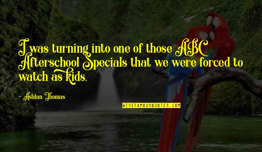 Mahamaya Song Quotes By Ashlan Thomas: I was turning into one of those ABC Mahamaya Song Quotes By Ashlan Thomas: I was turning into one of those ABC