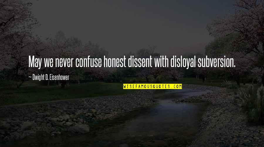 Mahangin Quotes By Dwight D. Eisenhower: May we never confuse honest dissent with disloyal