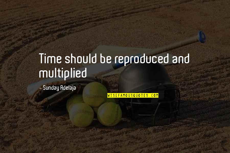 Mahanna Pharmacy Quotes By Sunday Adelaja: Time should be reproduced and multiplied