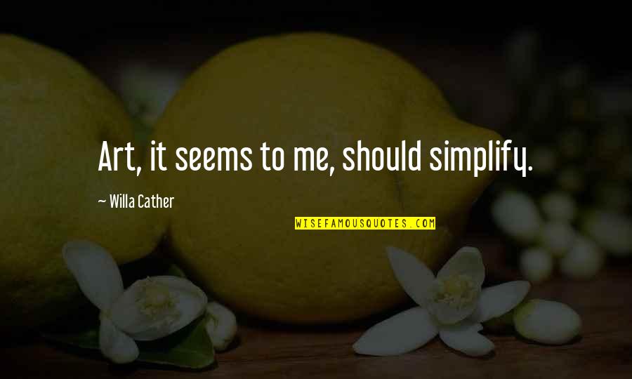 Mahanna Pharmacy Quotes By Willa Cather: Art, it seems to me, should simplify.