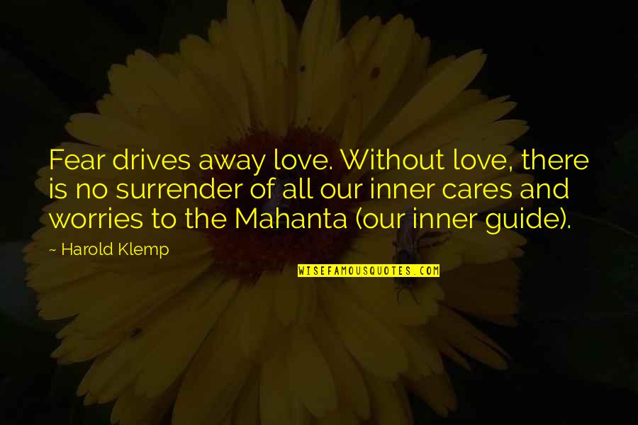 Mahanta Quotes By Harold Klemp: Fear drives away love. Without love, there is Mahanta Quotes By Harold Klemp: Fear drives away love. Without love, there is