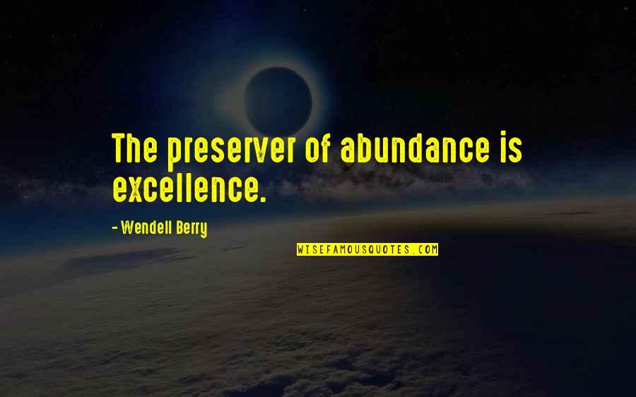 Mahar Quotes By Wendell Berry: The preserver of abundance is excellence.