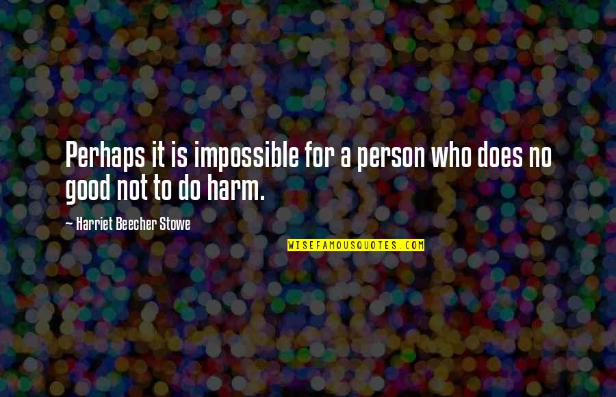 Maharaj Charan Singh Quotes By Harriet Beecher Stowe: Perhaps it is impossible for a person who