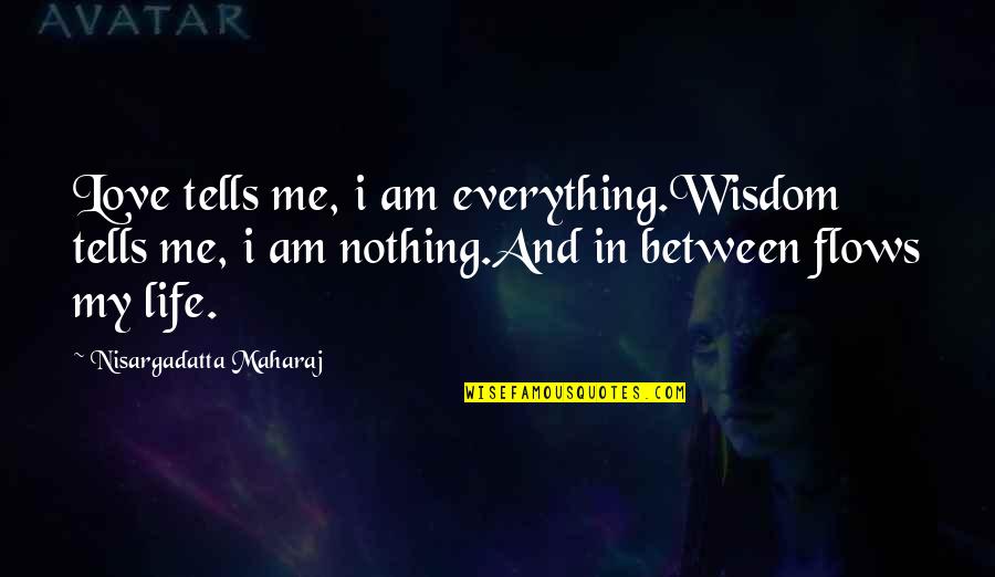 Maharaj Quotes By Nisargadatta Maharaj: Love tells me, i am everything.Wisdom tells me,