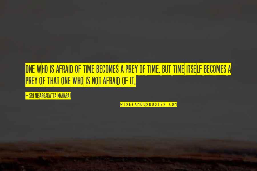 Maharaj Quotes By Sri Nisargadatta Maharaj: One who is afraid of time becomes a