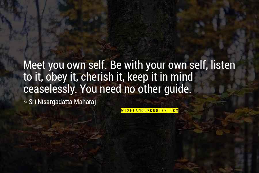 Maharaj Quotes By Sri Nisargadatta Maharaj: Meet you own self. Be with your own